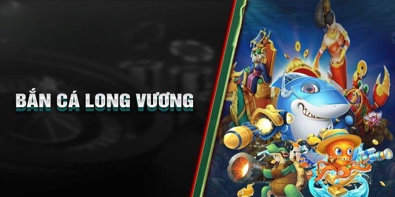 Bắn cái long vương 18win