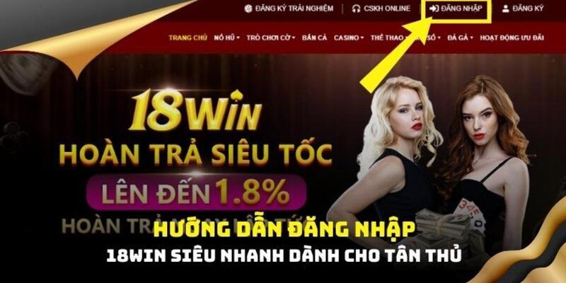 Cụ thể 3 bước đăng nhập 18Win siêu dễ cho tân binh