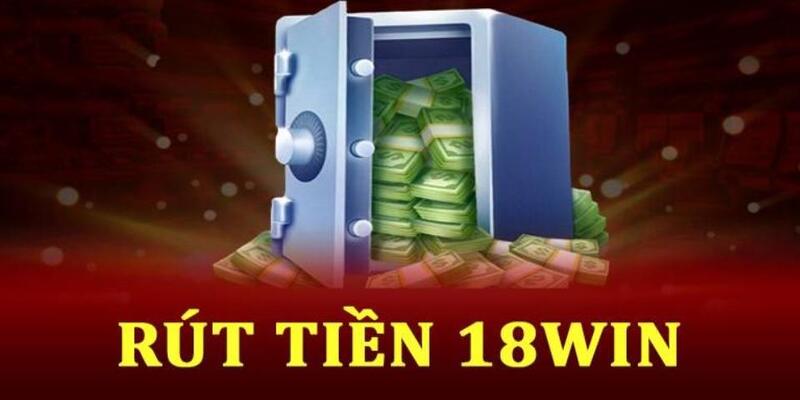 Lưu ý cần ghi nhớ khi thực hiện rút tiền 18Win