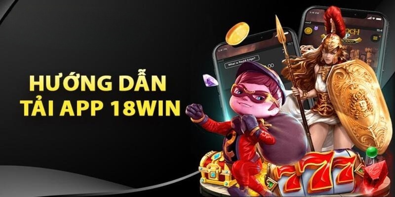 Hướng dẫn các bước tải app 18Win đơn giản trên các hệ điều hành